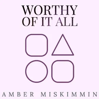 Worthy of it All by Amber Miskimmin