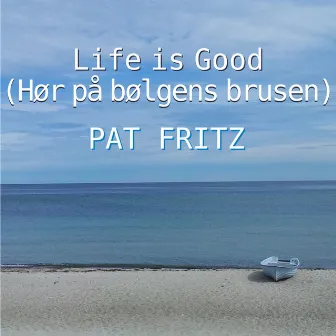 Life Is Good (Hør på bølgens brusen) [Dänische Version] by Pat Fritz