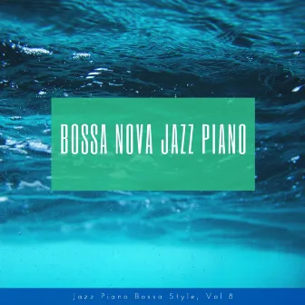 Jazz Piano Bossa Style, Vol. 8 by Bossa Nova Jazz Piano