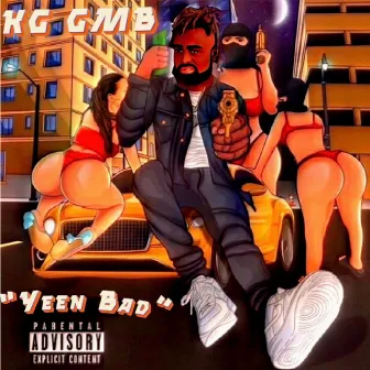 Yeen Bad by KG GMB