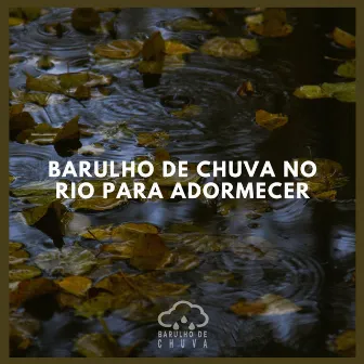 Barulho de Chuva no Rio para Adormecer by Barulho De Chuva