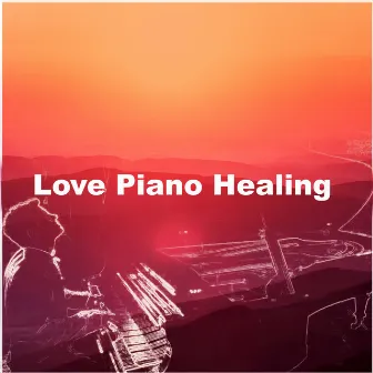 Love Piano Healing by Love Songs Hits