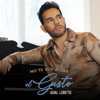 No Te Voy A Dar El Gusto by Adal Loreto