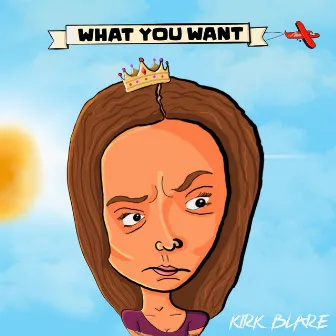 What You Want by Kirk Blare