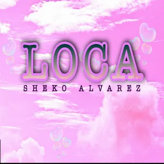 Loca by Sheko Alvarez