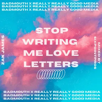 Stop Writing Me Love Letters by Zak James