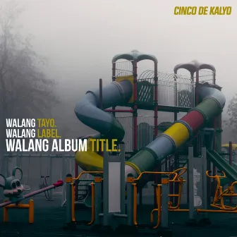 Walang Tayo, Walang Label, Walang Album Title by Cinco De Kalyo