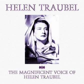 The Magnificent Voice Of Helen Traubel by Helen Traubel