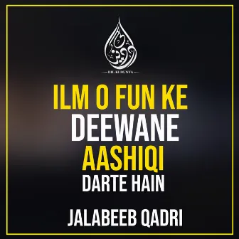 Ilm O Fun Ke Deewane Aashiqi Se Darte Hain by Jalabeeb Qadri