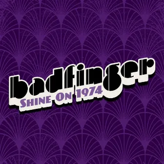 Shine On: Badfinger 1974 by Badfinger