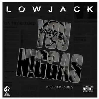 You N!ggas by LowJack