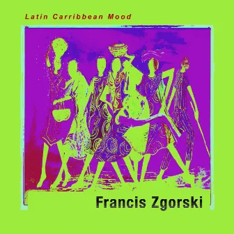 Latin Caribbean Mood by Francis Zgorski