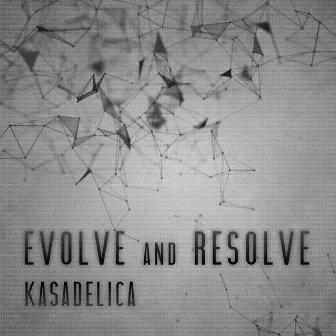 Evolve and Resolve by Kasadelica