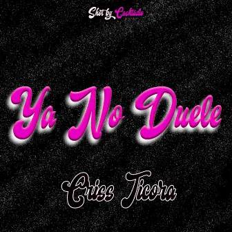 Ya no Duele by Criss Ticora