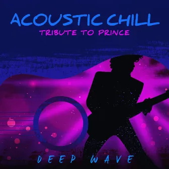 Acoustic Chill: Tribute to Prince by Deep Wave