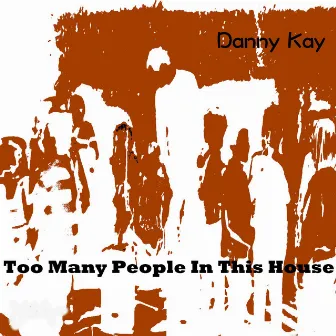 Too Many People in This House by Danny Kay