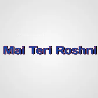 Mai Teri Roshni by Mohin