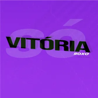 Só Vitória by Roxo