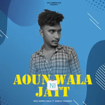 Aoun Wala Jatt Ni by Ravi Rapper Aala