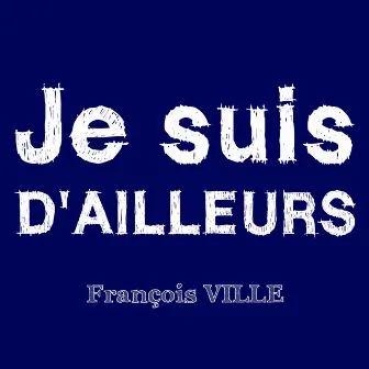 Je suis D'AILLEURS by Francois Ville