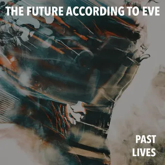 Past Lives by The Future According to Eve