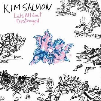 Let's All Get Destroyed / Unadulterated by Kim Salmon