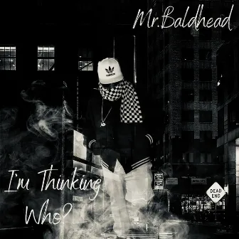 I’m Thinking Who? by Mr Baldhead