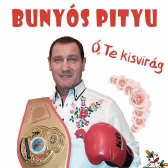 Ó, te kisvirág by Bunyós Pityu