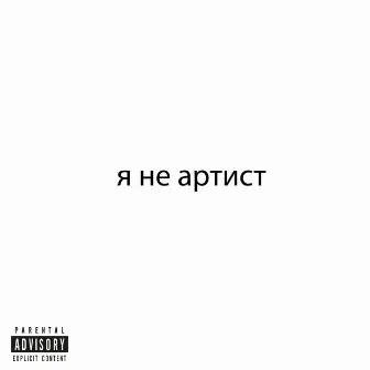 Я НЕ АРТИСТ by швеция