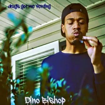 Drugs Got Me Venting by Dino Bishop