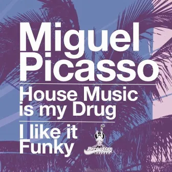 House Music Is My Drug by Miguel Picasso