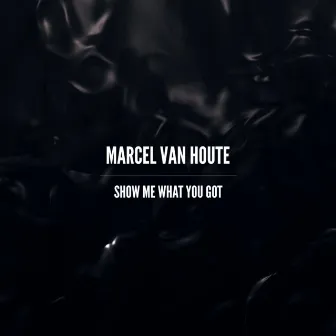 Show Me What You Got by Marcel van Houte