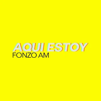 Aquí Estoy by Fonzo Am