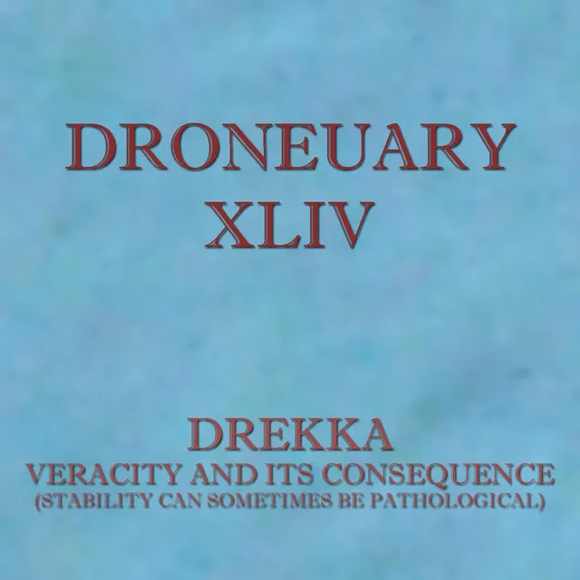 Droneuary XLIV - Veracity and Its Consequence (Stability Can Sometimes Be Pathological)