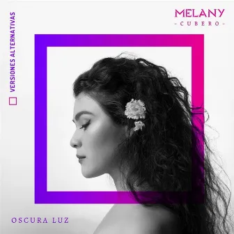 Oscura Luz (Versiones Alternativas) by Melany Cubero