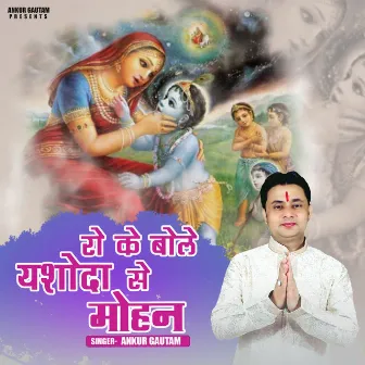 Ro ke Bole Yashoda Se Mohan by Ankur Gautam