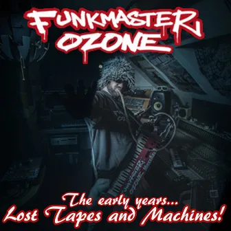 The Early Years...Lost Tapes and Machines! by Funkmaster Ozone