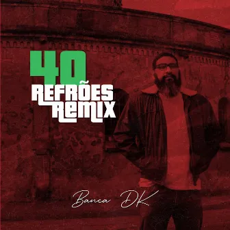 40 Refrões (Remix) by Banca D'K