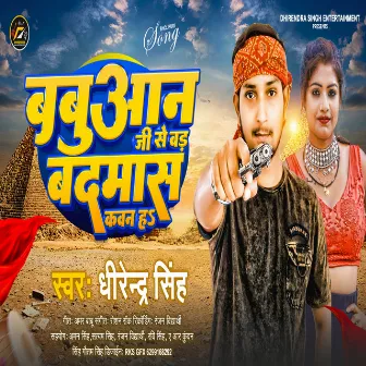 Babuaan Jii Se Bad Badmash Kawan H (Bhojpuri) by Dhirendra Singh