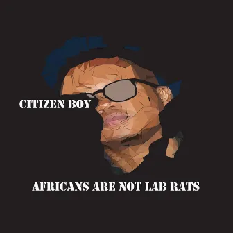 Africans Are NOT Lab Rats by Citizen Boy