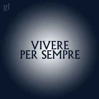 Vivere Per Sempre by GL