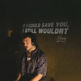 if i could save you, i still wouldn't by Nvsh