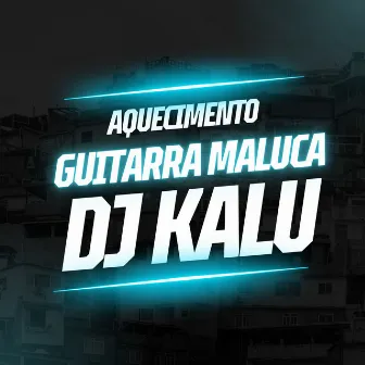 AQUECIMENTO DA GUITARRA MALUCA by Dj Kalu