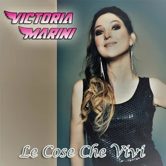 Le Cose Che Vivi by Victoria Marini