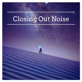 Closing Out Noise by Aum Balti