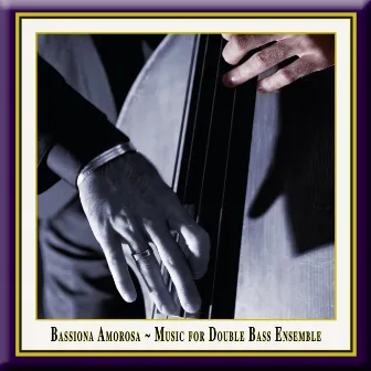 Bassiona Amorosa - Music for Double Bass Ensemble by Bassiona Amorosa