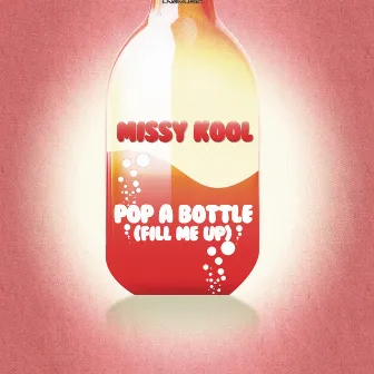 Pop A Bottle (Fill Me Up) by Missy Kool