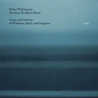 Skirting The River Road - Songs and Settings of Whitman, Blake and Vaughan by Robin Williamson