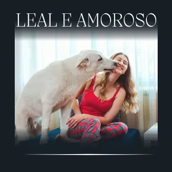 Leal e Amoroso by Música de Cachorro Calmante