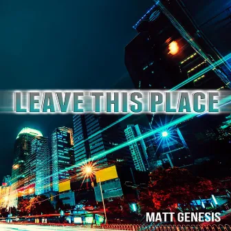 Leave This Place by Matt Genesis